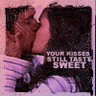 Your Kisses Still Taste Sweet
