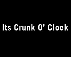 Its crunk o' clock