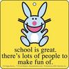 School Is Great There's Lots Of People To Make Fun Of