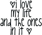 i love my life and the ones in it