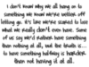 I don't know why we all hang on to something we know we're better of letting go!
