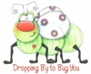 Dropping By To Bug You