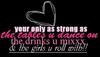 Your Only As Strong As The Tables U Dance On The Drinks U Mixxx And The Girls U Roll With