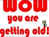 Wow You Are Getting Old