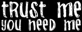 Trust Me You Need Me