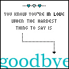 Hardest Thing To Say Is Goodbye