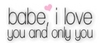 Babe, I Love You And Only You