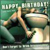 Happy Birthday, do not forget to drink irresponsibly