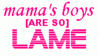 Mama's Boys Are So Lame