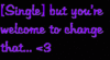 Single But You're Welcome To Change That