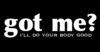 Got Me? I'll Do Your Body Good