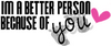 Im A Better Person Because Of You