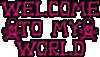 Welcome To My World