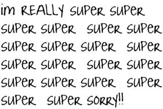 I'm Really Super Sorry