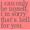 I Can Only Be Myself I'm Sorry That's Hell For You