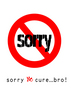 Sorry No Cure Bro