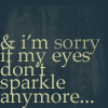 I'm Sorry If My Eyes Don't Sparkle Anymore