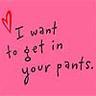 I Want To Get In Your Pants
