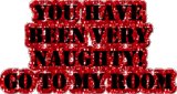 You Have Been Very Naughty Go To My Room