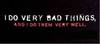 I Do Very Bad Things