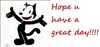 Hope U Have A Great Day!!!!