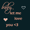 Baby, Let Me Love You <3
