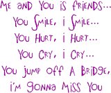 Me And You Is Friends You Smile I Smile I 'm Gonna Miss You