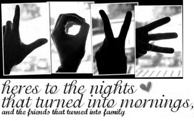 Heres To The Nights That Turned Into Mornings, And The Friends That Turned Into Family