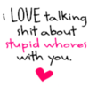 I Love Talking Shit About Stupid Whores With You