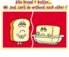 Like Bread Butter.... We Just Can't Do Without Each Other