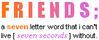 Friends A Seven Letter Word That I Can't Live Seven Seconds Without