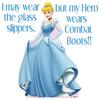 I May Wear The Glass Slippers... But My Hero Wears Combat Boots!