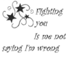 Fighting You Is Me Not Saying I'm Wrong