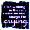 I Like Walking In The Rain Cause No One Knows I'm Crying