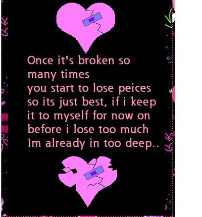 Once It's Broken So Many Times You Start To Lose Peices So Its Just Best, If I Keep It To Myself For Now On Before I Lose Too Mu