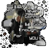 I'm Never Gonne Be Good Enough For You
