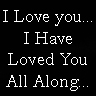 I Love You I Have Loved You All Along