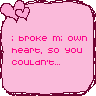 I Broke My Own Heart, So You Couldn't