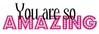 You Are So Amazing