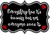 Everything Has It's Veauty But Not Everyone Sees It