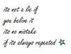 Its Not A Lie If You Belive It Its No Mistake If Its Always Repeated