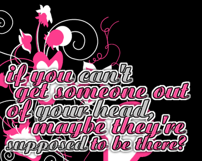 If You Can't Get Someone Out Of Your Head, Maybe They're Supposed To Be There?
