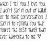 When I Tell You I Love You I Don't Say It Out Of Habit Or To Make Conversation I Say It To Remind You That You're The Best Thing