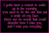 I Gotta Have A Reason To Wake Up In The Morning. You Used To Be The One That Put A Smile On My Face. There Are No Words That Cou