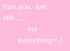 Hun You Are Still My Everything <3 Pink Background White Text