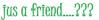 Just A Friend? Green Text