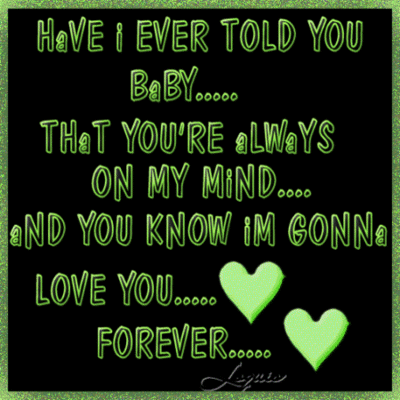 Have I Ever Told You Baby... That You're Always On My Mind... And You Know Im Gonna Love You Forever