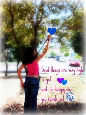 Good Things Are Very High To Get And I'm Happy Cuz You Reach Me! Lol