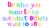 Be Who You Want To Be Not What Others Want To See