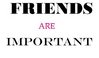 Friends Are Important Black Text